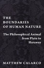 The boundaries of human nature : the philosophical animal from Plato to Haraway cover image