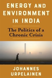Energy and Environment in India : The Politics of a Chronic Crisis cover image