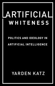 Artificial whiteness : politics andideology in artificial intelligence cover image