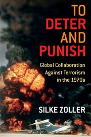 To deter and punish : global collaboration against terrorism in the 1970s cover image