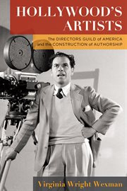 Hollywood's artists : the Directors Guild of America and the construction of authorship cover image