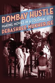 Bombay hustle. Making Movies in a Colonial City cover image
