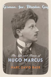 German, Jew, Muslim, gay : the life and times of Hugo Marcus cover image
