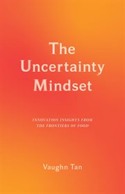 The Uncertainty Mindset : Innovation Insights from the Frontiers of Food cover image