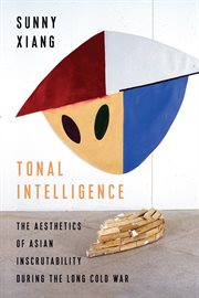 Tonal intelligence : the aesthetics of Asian inscrutability during the long Cold War cover image