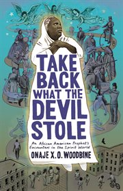 Take back what the devil stole : an African American prophet's encounters with the spirit world cover image
