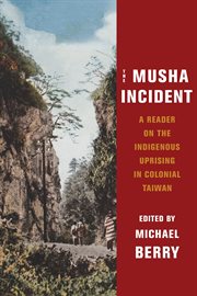 The Musha Incident : a reader on the indigenous uprising in colonial Taiwan cover image