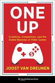 One up. Creativity, Competition, and the Global Business of Video Games cover image