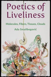 Poetics of liveliness : molecules, fibers, tissues, clouds cover image