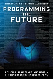 Programming the future : politics, resistance, and utopia in contemporary speculative TV cover image