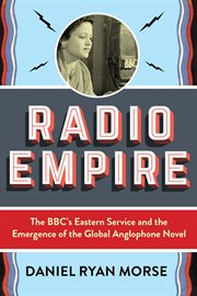 Radio empire : the BBC's Eastern Service and the emergence of the global anglophone novel cover image