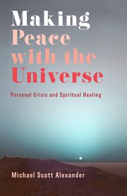 Making peace with the universe : personal crisis and spiritual healing cover image