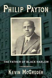 Philip Payton : the father of black Harlem cover image