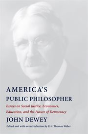 America's public philosopher : Dewey's essays on social justice, economics, education, and the future of democracy cover image