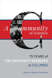 A community of scholars. Seventy-Five Years of The University Seminars at Columbia cover image