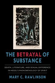 The betrayal of substance : death, literature, and sexual difference in Hegel's "Phenomenology of spirit" cover image