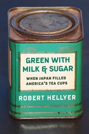Green with milk and sugar : when Japan filled America's tea cups cover image