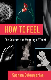 How to feel : the science and meaning of touch cover image