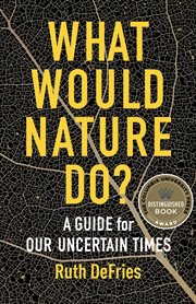 What would nature do? : a guide for our uncertain times cover image