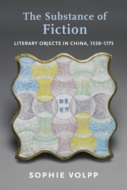 The substance of fiction : literary objects in China, 1550-1775 cover image