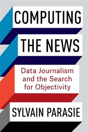 Computing the news data : journalism and the search for objectivity cover image