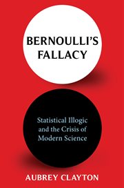 Bernoulli's fallacy : statistical illogic and the crisis of modern science cover image