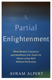 A partial enlightenment : what modern literature and Buddhism can teach us about living well without perfection cover image