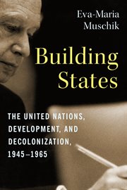 Building states : the United Nations, development, and decolonization, 1945-1965 cover image