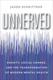 Unnerved : anxiety, social change, and the transformation of modern mental health cover image