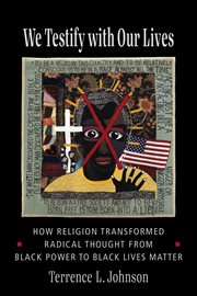 We testify with our lives : religion transformed radical thought from black power to Black Lives Matter cover image