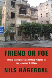 Friend or foe : militia intelligence and ethnic violence in the Lebanese civil war cover image