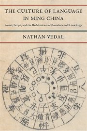 The culture of language in Ming China : sound, script, and the redefinition of boundaries of knowledge cover image