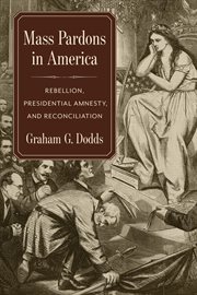 Mass pardons in America : rebellion, presidential amnesty, and reconciliation cover image