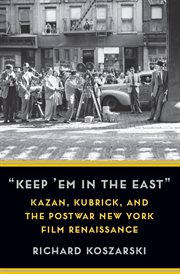 Keep 'em in the East : Kazan, Kubrick, and the postwar New York film renaissance cover image