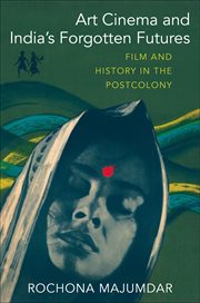 Art cinema and India's forgotten futures : film and history in the postcolony cover image