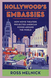 Hollywood's embassies : how movie theaters projected American power around the world cover image