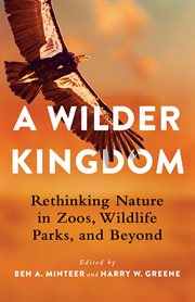 A wilder kingdom : rethinking nature in zoos, wildlife parks, and beyond cover image