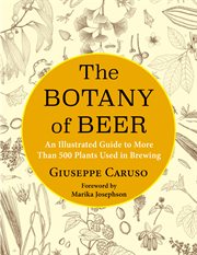 The botany of beer : an illustrated guide to more than 500 plants used in brewing cover image