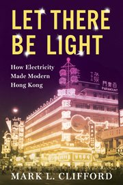 Let There Be Light : How Electricity Made Modern Hong Kong cover image