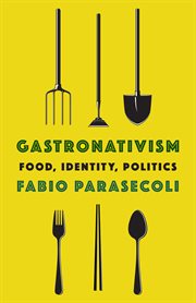 Gastronativism : food, identity politics, and globalization cover image