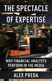 The spectacle of expertise : why financial analysts perform in the media cover image