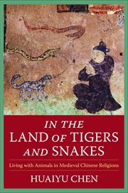 In the land of tigers and snakes : living with animals in medieval Chinese religions cover image