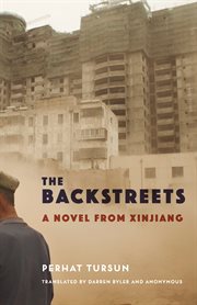 The backstreets : a novel from Xinjiang