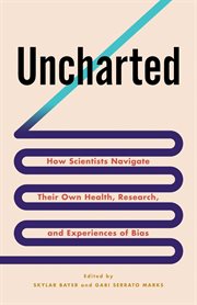 Uncharted : How Scientists Navigate Their Own Health, Research, and Experiences of Bias cover image