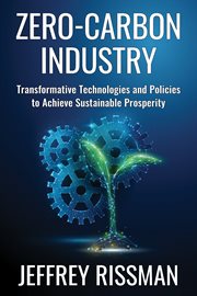 Zero-Carbon Industry : Transformative Technologies and Policies to Achieve Sustainable Prosperity. Center on Global Energy Policy cover image