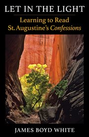 Let in the light : learning to read St. Augustine's Confessions: with attention to the Latin text cover image