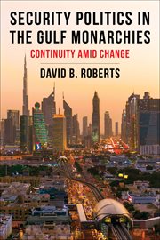 Security politics in the Gulf monarchies : continuity amid change cover image