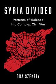 Syria Divided : Patterns of Violence in a Complex Civil War. Columbia Studies in Middle East Politics cover image