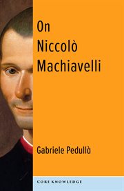 On Niccolò Machiavelli : The Bonds of Politics. Core Knowledge cover image