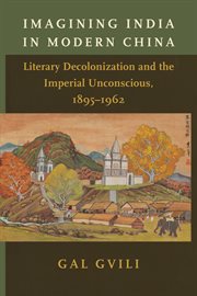 Imagining India in modern China : literary decolonization and the imperial unconscious, 1895-1962 cover image